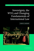 Sovereignty, the WTO and Changing Fundamentals of International Law (Hersch Lauterpacht Memorial Lectures) 0521748410 Book Cover
