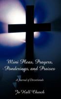 Mini Pleas, Prayers, Ponderings, and Praises: A Journal of Devotionals 1456795414 Book Cover
