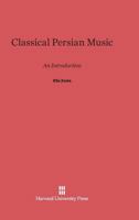 Classical Persian Music: An Introduction 0674134354 Book Cover