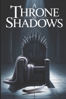 A Throne of Shadows: An Epic Fantasy Saga of a Secret War and a Rising King (The Ashen Crown Trilogy) B0FPBFKZMP Book Cover