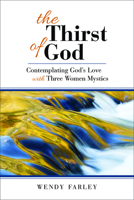 The Thirst of God: Contemplating God's Love with Three Women Mystics 0664259863 Book Cover