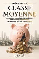 LE PIÈGE DE LA CLASSE MOYENNE: Les erreurs financières qui empêchent des millions de personnes de s'enrichir malgré leurs efforts. (French Edition) B0H3Z62V2N Book Cover