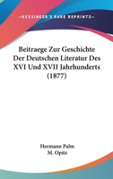 Beitraege Zur Geschichte Der Deutschen Literatur Des XVI Und XVII Jahrhunderts (1877) 1160315388 Book Cover