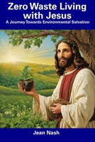 Zero Waste Living with Jesus: A Journey Towards Environmental Salvation B0CDNJ4YT7 Book Cover