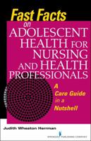 Fast Facts on Adolescent Health for Nursing and Health Professionals: A Care Guide in a Nutshell 0826171451 Book Cover