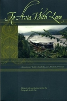 To Asia with Love: A Connoisseurs' Guide to Cambodia, Laos, Thailand and Vietnam. 0971594031 Book Cover
