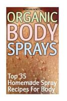 Organic Body Sprays: Top 35 Homemade Spray Recipes For Body 1727836499 Book Cover