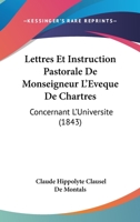Lettres Et Instruction Pastorale De Monseigneur L'Eveque De Chartres: Concernant L'Universite (1843) 1160744858 Book Cover