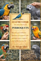 LE GUIDE ULTIME DE L'ÉLEVEUR DE PERROQUETS: Découvrez des méthodes éprouvées pour dresser votre perroquet, gérer sa santé et créer un lien fort avec lui. (French Edition) B0GG7VB7KN Book Cover