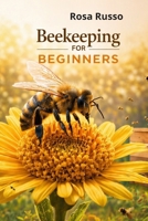 Beekeeping For Beginners: Start Your First Hive, Avoid Beginner Mistakes, and Harvest Natural Honey with Confidence B0GYJ8YZGD Book Cover