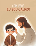 Com Jesus eu sou calmo: Um livro Cristão que ensina crianças a encontrar paz no coração com a ajuda da oração (Portuguese Edition) B0DSHXTWFF Book Cover