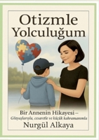 Otizmle Yolculugum: Bir Annenin Hikayesi- Gözyaslariyla, cesaretle ve kücük kahramanimla (Turkish Edition) 3819298975 Book Cover