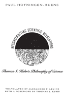 Reconstructing Scientific Revolutions: Thomas S. Kuhn's Philosophy of Science 0226355519 Book Cover