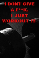 I Dont Give a F**k.: I just workout !!! B084DG7V36 Book Cover