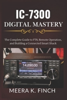 IC-7300 Digital Mastery: The Complete Guide to FT8, Remote Operation, and Building a Connected Smart Shack (The Easy-to-Understand Modern Amateur Radio Mastery Series) B0H4RN45W7 Book Cover