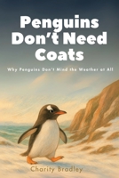 Penguins Don’t Need Coats: Why Penguins Don’t Mind the Weather at All (Animals Know Best) B0FCDF7LLW Book Cover