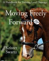 Moving Freely Forward: A Handbook for Training Level Dressage 0615840469 Book Cover