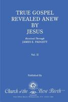 True Gospel Revealed Anew by Jesus, Volume II: Received Through James E Padgett 1544843364 Book Cover