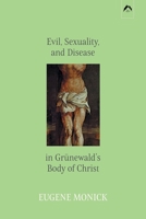 Evil, Sexuality, and Disease in Grünewald’s Body of Christ 0882140655 Book Cover