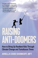 Raising Anti-Doomers: How to Bring Up Resilient Kids Through Climate Change and Tumultuous Times 0306833573 Book Cover