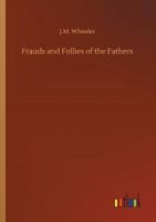 Frauds and Follies of the Fathers 151468425X Book Cover