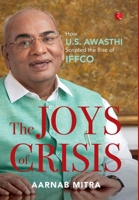 The Joys of Crisis: How U.S. Awasthi Scripted the Rise of IFFCO 9357022368 Book Cover