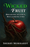 Wicked Fruit: Breaking Silence, Reclaiming Fire B0FPWYBDYN Book Cover