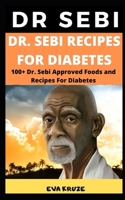 Dr. Sebi Recipes for Diabetes: ... 100+ Dr. Sebi Approved Foods and Recipes 1661130429 Book Cover