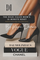 The High-Value Mom’s 15-Minute Reset: Reclaim Your Sanity, Sparkle & Peace—One Intentional Pause at a Time (The High-Value Mom: Quiet Power, Loud Legacy (Book 0.5)) B0FL2LCNWH Book Cover