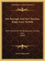 Our Borough: Our Churches: King's Lynn, Norfolk. with the Art of the Renaissance in King's Lynn 1167008316 Book Cover