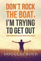 Don't Rock the Boat, I'm Trying to Get Out: Going Beyond Church as Usual and Into God's Harvest 1535603399 Book Cover