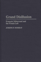 Grand Disillusion: Francois Mitterrand and the French Left 0275957357 Book Cover