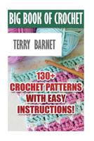 Big Book of Crochet: 130+ Crochet Patterns with Easy Instructions!: (Amigurumi Crochet, African Flower Crochet, Afgan Crochet, Crochet for Babies) 1545508461 Book Cover