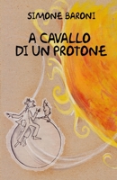 A cavallo di un protone 1687252432 Book Cover
