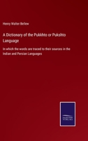 A Dictionary of the Pukkhto or Pukshto Language - Pushto/English English/Pushto: In Which the Words Are Traced to Their Sources in the Indian and Persian Languages 110459224X Book Cover