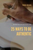 25 Ways to Be Authentic: The Best Way To Be You Is To Be YOU 1070160660 Book Cover