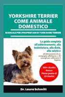 YORKSHIRE TERRIER COME ANIMALE DOMESTICO – MANUALE PER I PROPRIETARI DI YORKSHIRE TERRIER: La guida completa all'addestramento, alla toelettatura, ... per rafforzare il legame (Italian Edition) B0F317XRWF Book Cover