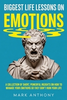 Biggest Life Lessons on Emotions: A Collection of Short, Powerful Insights on How To Manage Your Emotions So They Don't Ruin Your Life B0H25PP44X Book Cover