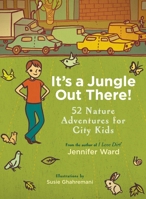 It's a Jungle Out There!: 52 Nature Adventures for City Kids 1590309081 Book Cover