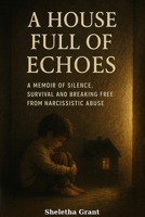 A House Full of Echoes: A Memoir of Silence, Survival, and Breaking Free from Narcissistic Abuse B0FP9FPHSY Book Cover