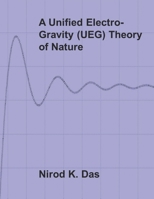 A Unified Electro-Gravity (UEG) Theory of Nature 1734063017 Book Cover