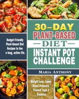 30-Day Plant-Based Diet Instant Pot Challenge: Budget-Friendly Plant-Based Diet Recipes to live a long, active life. ( Weight Loss, Lower Blood Pressure, Prevent Type 2 Diabetes ) 1649843321 Book Cover