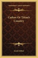 Cadore: Or Titian's Country 1241346992 Book Cover