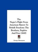 The Negro's Flight From American Slavery To British Freedom: The Brothers, Fugitive And Free 1358323143 Book Cover