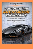 Lamborghini Aventador Engineering: A Technical Guide to Aerodynamics, Hybrid Power Units, Chassis Design, and Performance (The Historic Legacy of Automotive Speed, Innovation & Design) B0GYQY8VGK Book Cover