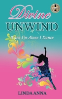 Divine Unwind: When I'm Alone I Dance 1947256335 Book Cover