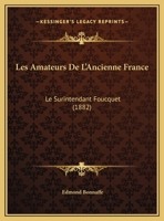 Les Amateurs De L'Ancienne France: Le Surintendant Foucquet (1882) (French Edition) 1147508712 Book Cover