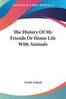 The History Of My Friends Or Home Life With Animals 116294482X Book Cover
