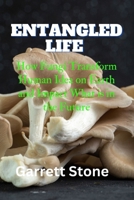 ENTANGLED LIFE: How Fungi Transform Human Idea on Earth and Impact What's in the Future B0C5KNF2VM Book Cover