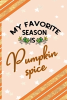 My Favorite Season Is Pumpkin Spice: All Purpose 6x9 Blank Lined Notebook Journal Way Better Than A Card Trendy Unique Gift Orange Gold Pumpking 170140625X Book Cover